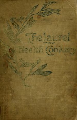 [Gutenberg 43468] • The Laurel Health Cookery / A Collection of Practical Suggestions and Recipes for the Preparation of Non-Flesh Foods in Palatable and Attractive Ways